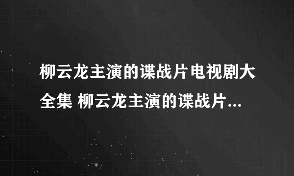 柳云龙主演的谍战片电视剧大全集 柳云龙主演的谍战片电视剧有哪些