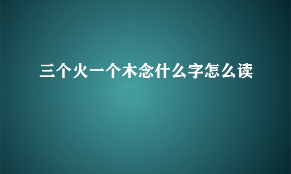 三个火一个木念什么字怎么读