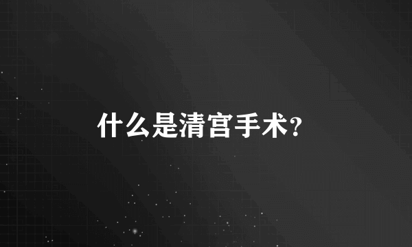 什么是清宫手术？