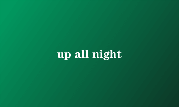 up all night