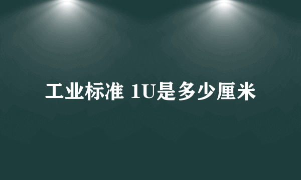 工业标准 1U是多少厘米