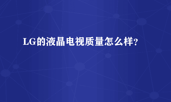 LG的液晶电视质量怎么样？