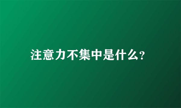 注意力不集中是什么？