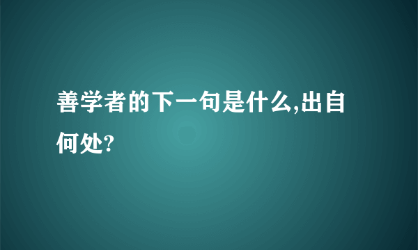 善学者的下一句是什么,出自何处?