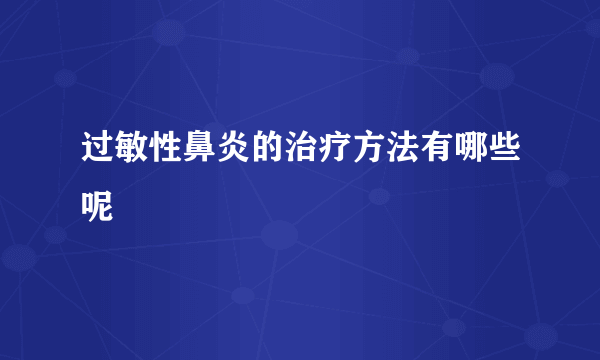 过敏性鼻炎的治疗方法有哪些呢