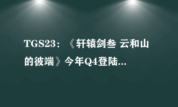 TGS23：《轩辕剑叁 云和山的彼端》今年Q4登陆Switch