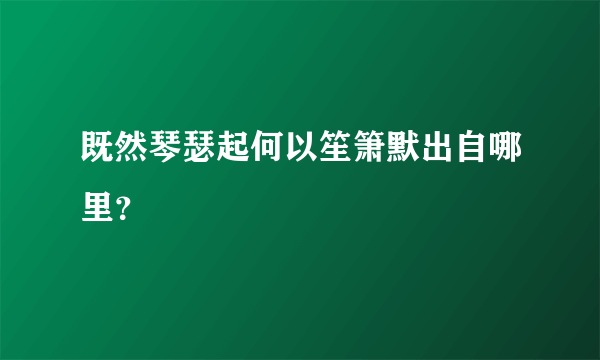 既然琴瑟起何以笙箫默出自哪里？