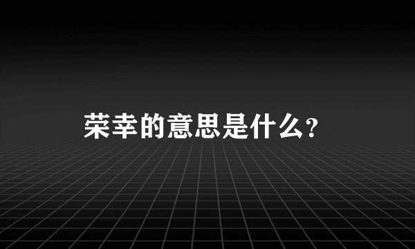 荣幸的意思是什么？