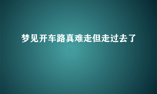 梦见开车路真难走但走过去了