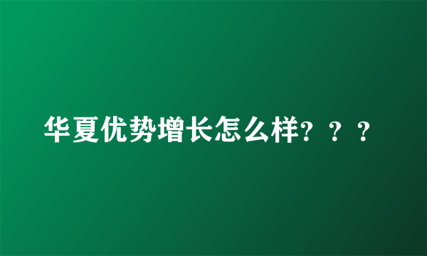 华夏优势增长怎么样？？？