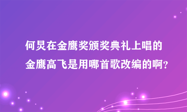 何炅在金鹰奖颁奖典礼上唱的金鹰高飞是用哪首歌改编的啊？