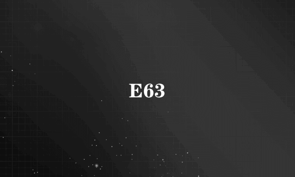 E63