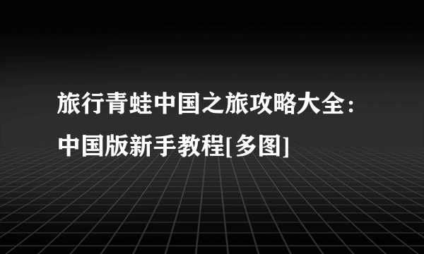 旅行青蛙中国之旅攻略大全：中国版新手教程[多图]