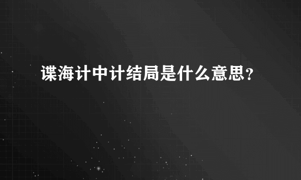 谍海计中计结局是什么意思？