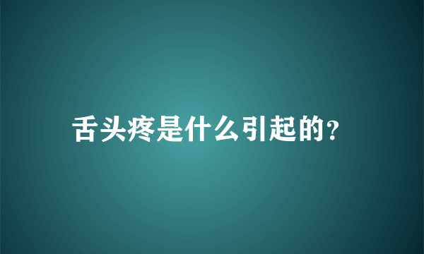 舌头疼是什么引起的？