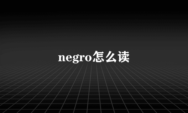 negro怎么读