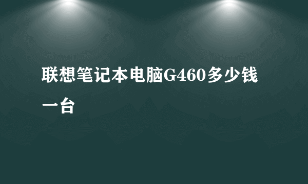 联想笔记本电脑G460多少钱一台