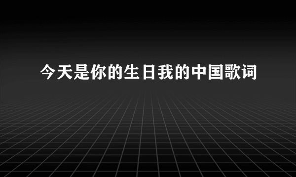 今天是你的生日我的中国歌词