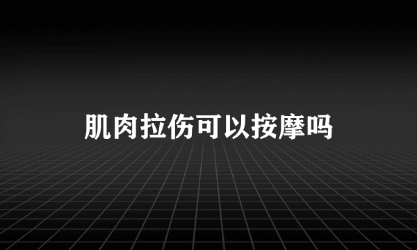 肌肉拉伤可以按摩吗