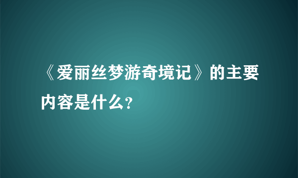 《爱丽丝梦游奇境记》的主要内容是什么？