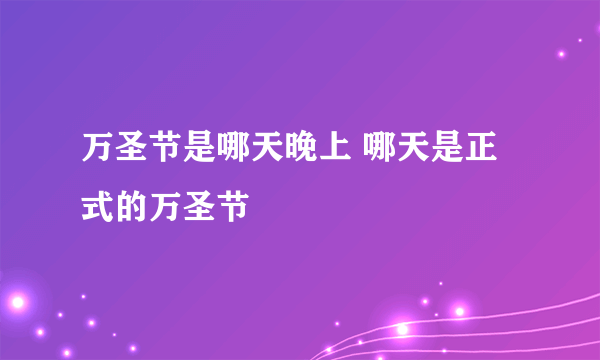 万圣节是哪天晚上 哪天是正式的万圣节