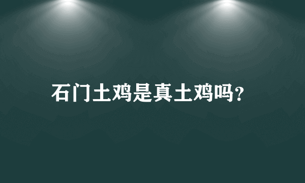 石门土鸡是真土鸡吗？