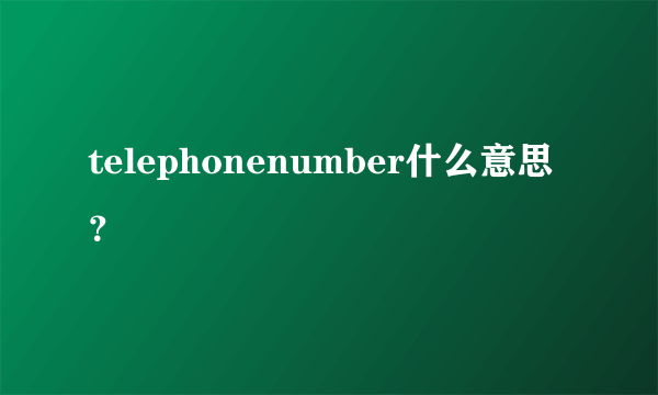 telephonenumber什么意思？