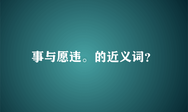 事与愿违。的近义词？