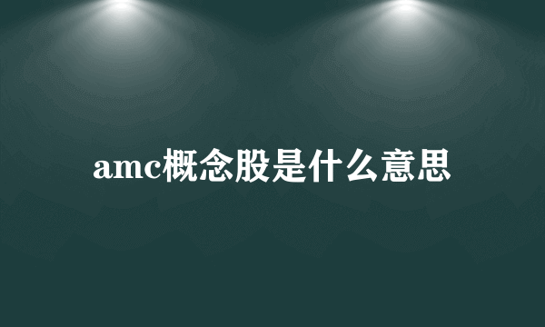 amc概念股是什么意思