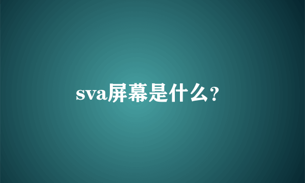 sva屏幕是什么？