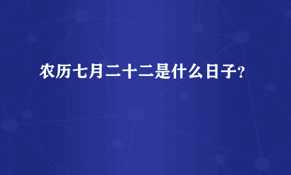 农历七月二十二是什么日子？