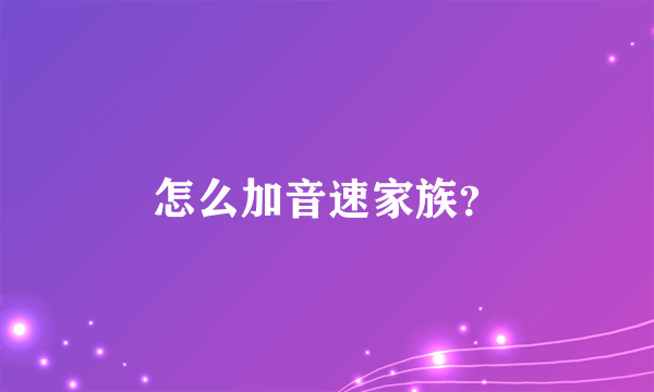 怎么加音速家族？