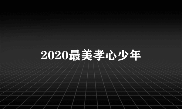 2020最美孝心少年