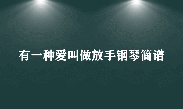 有一种爱叫做放手钢琴简谱