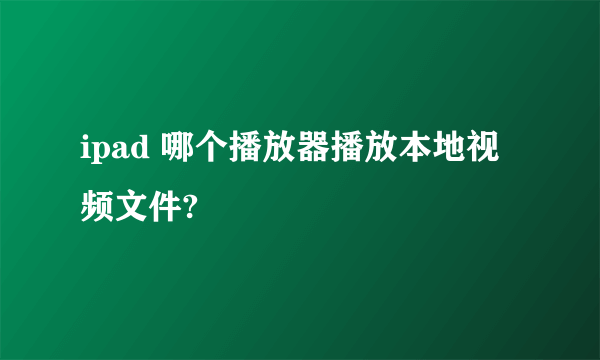 ipad 哪个播放器播放本地视频文件?