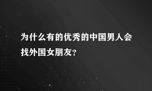 为什么有的优秀的中国男人会找外国女朋友？