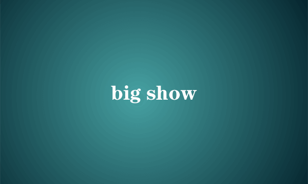 big show