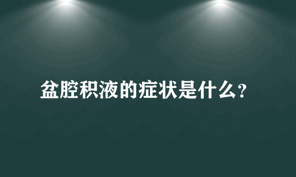 盆腔积液的症状是什么？