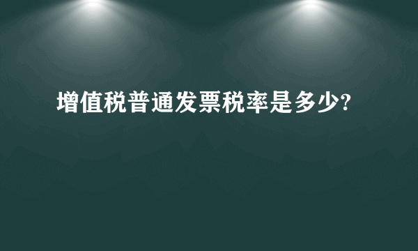 增值税普通发票税率是多少?