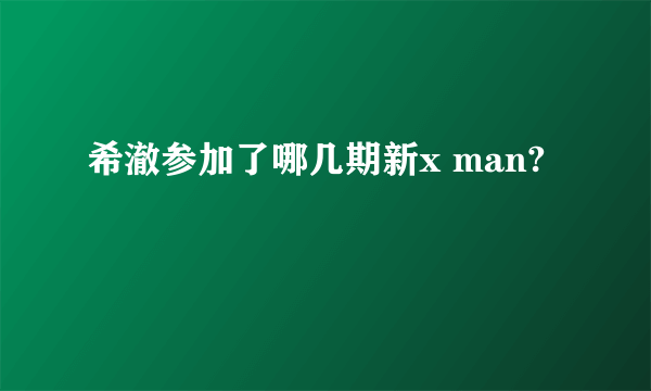 希澈参加了哪几期新x man?