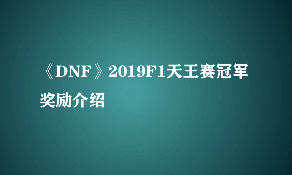 《DNF》2019F1天王赛冠军奖励介绍