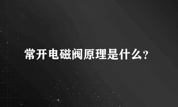 常开电磁阀原理是什么？