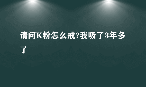 请问K粉怎么戒?我吸了3年多了