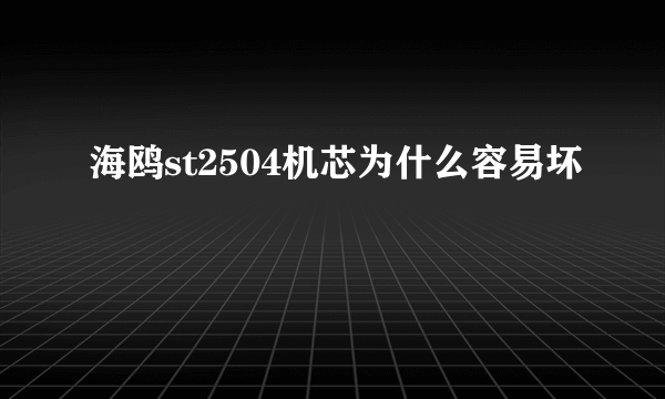 海鸥st2504机芯为什么容易坏