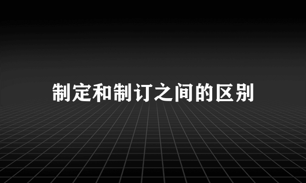 制定和制订之间的区别