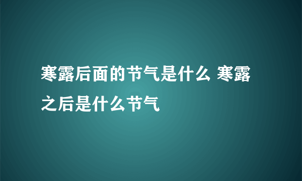 寒露后面的节气是什么 寒露之后是什么节气