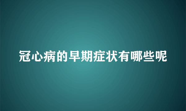 冠心病的早期症状有哪些呢