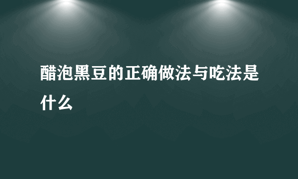 醋泡黑豆的正确做法与吃法是什么