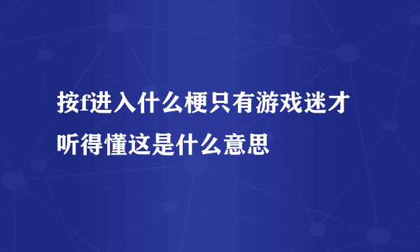 按f进入什么梗只有游戏迷才听得懂这是什么意思