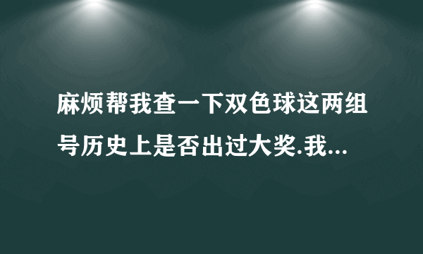 麻烦帮我查一下双色球这两组号历史上是否出过大奖.我不知道怎么用筛选器.